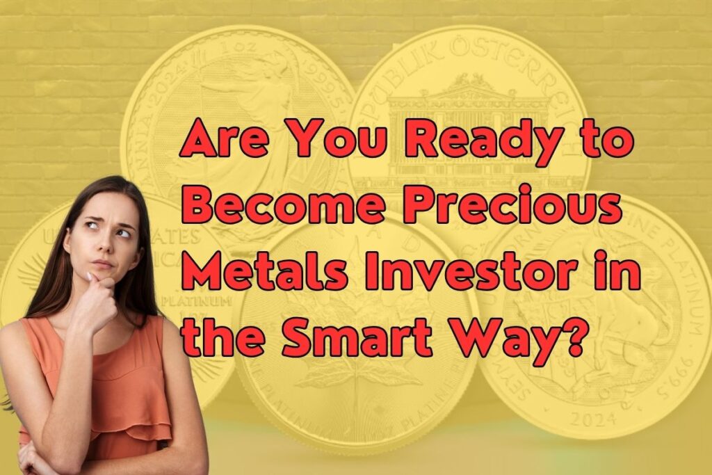 Are You Ready to Become Precious Metals Investor in the Smart Way? Complete Guide Here