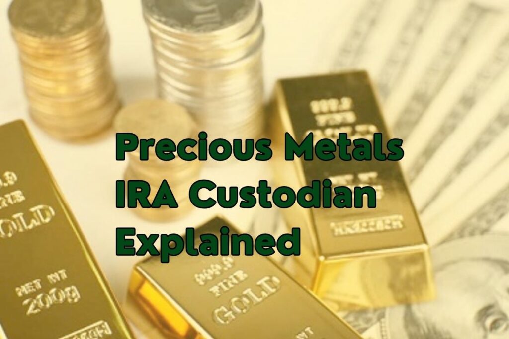 Precious Metals IRA Custodian Explained : Roles, Rules & How to Choose